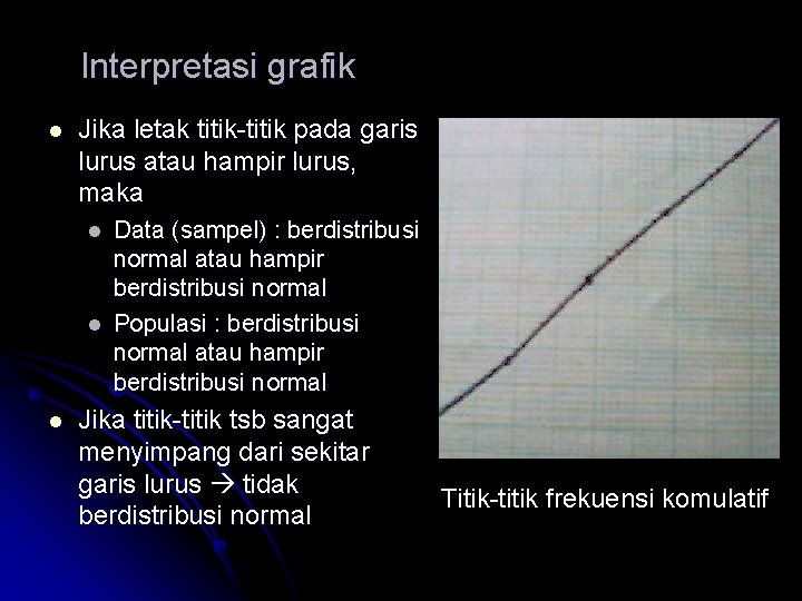 Interpretasi grafik l Jika letak titik-titik pada garis lurus atau hampir lurus, maka l