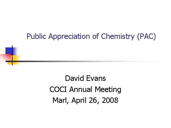 Public Appreciation of Chemistry (PAC) David Evans COCI Annual Meeting Marl, April 26, 2008