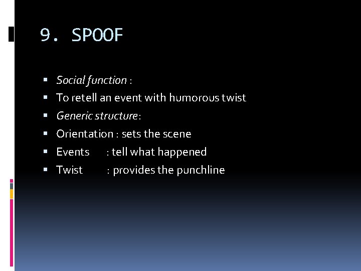 9. SPOOF Social function : To retell an event with humorous twist Generic structure: