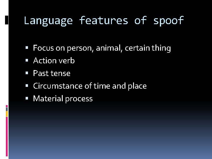 Language features of spoof Focus on person, animal, certain thing Action verb Past tense