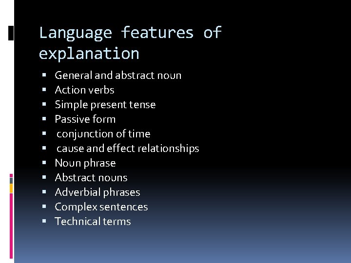 Language features of explanation General and abstract noun Action verbs Simple present tense Passive