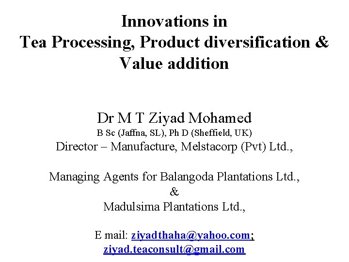 Innovations in Tea Processing, Product diversification & Value addition Dr M T Ziyad Mohamed Innovations in Tea Processing, Product diversification & Value addition Dr M T Ziyad Mohamed