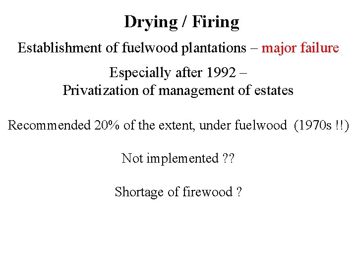 Drying / Firing Establishment of fuelwood plantations – major failure Especially after 1992 – Drying / Firing Establishment of fuelwood plantations – major failure Especially after 1992 –