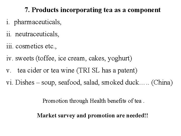7. Products incorporating tea as a component i. pharmaceuticals, ii. neutraceuticals, iii. cosmetics etc. 7. Products incorporating tea as a component i. pharmaceuticals, ii. neutraceuticals, iii. cosmetics etc.