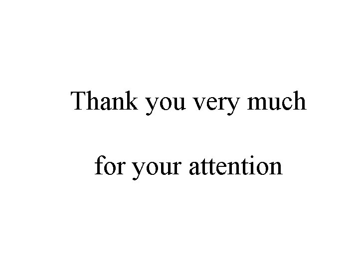 Thank you very much for your attention Thank you very much for your attention