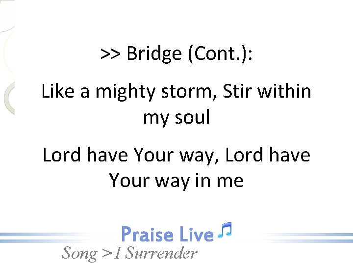 >> Bridge (Cont. ): Like a mighty storm, Stir within my soul Lord have