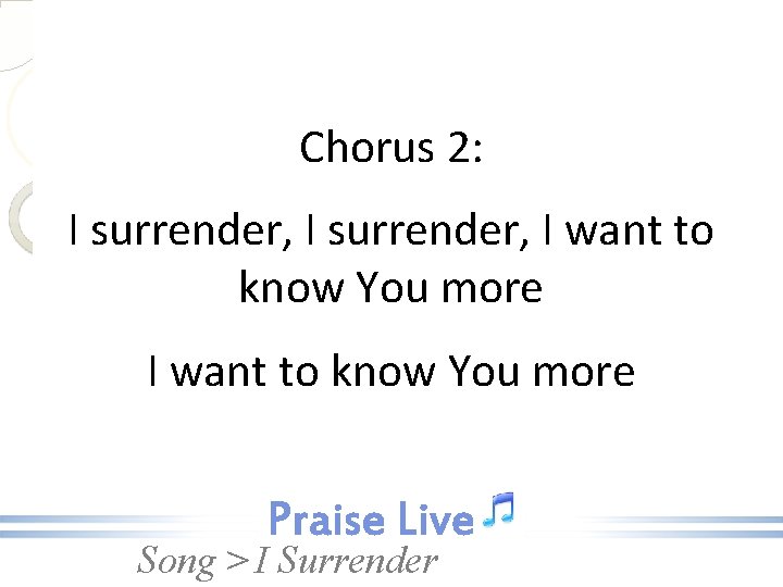Chorus 2: I surrender, I want to know You more Song > I Surrender