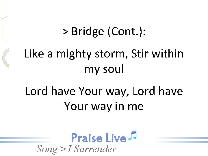 > Bridge (Cont. ): Like a mighty storm, Stir within my soul Lord have