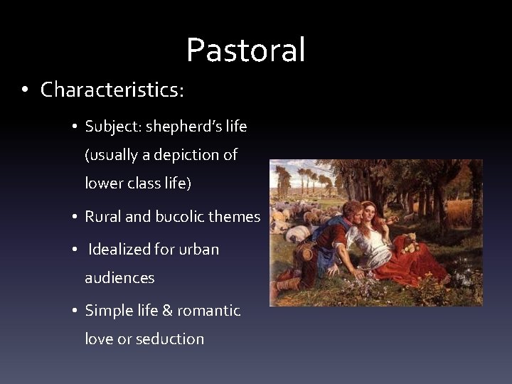 Pastoral • Characteristics: • Subject: shepherd’s life (usually a depiction of lower class life)
