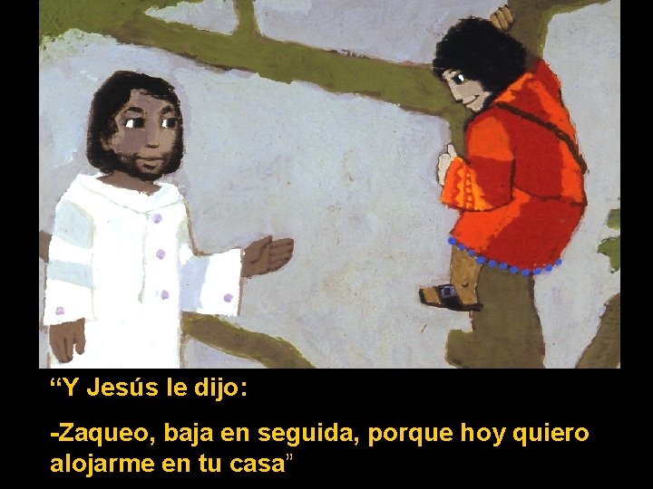 “Y Jesús le dijo: -Zaqueo, baja en seguida, porque hoy quiero alojarme en tu