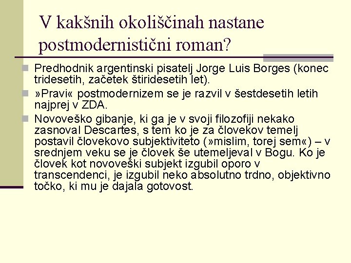 V kakšnih okoliščinah nastane postmodernistični roman? n Predhodnik argentinski pisatelj Jorge Luis Borges (konec