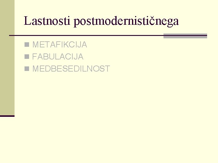 Lastnosti postmodernističnega n METAFIKCIJA n FABULACIJA n MEDBESEDILNOST 