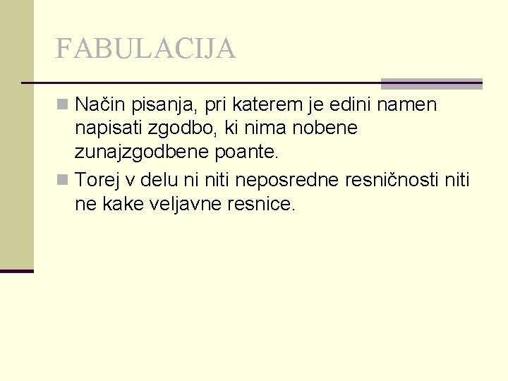 FABULACIJA n Način pisanja, pri katerem je edini namen napisati zgodbo, ki nima nobene