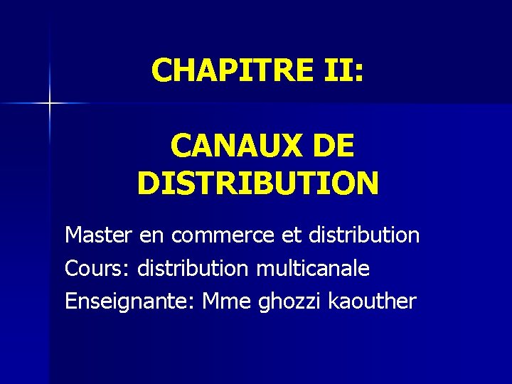 CHAPITRE II: CANAUX DE DISTRIBUTION Master en commerce et distribution Cours: distribution multicanale Enseignante: