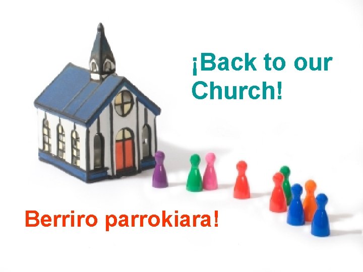 ¡Back to our Church! Berriro parrokiara! 
