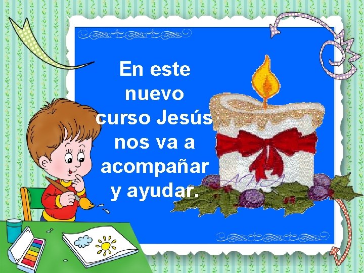 En este nuevo curso Jesús nos va a acompañar y ayudar. 