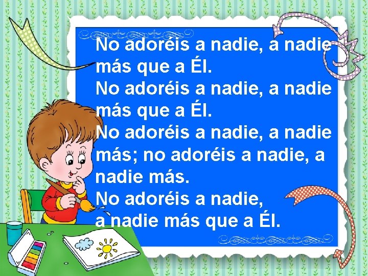 No adoréis a nadie, a nadie más que a Él. No adoréis a nadie,