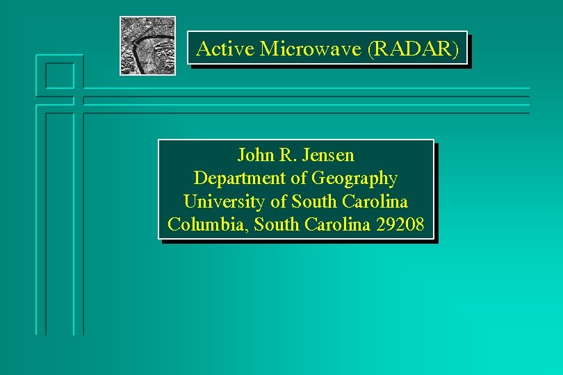 Active Microwave (RADAR) John R. Jensen Department of Geography University of South Carolina Columbia,