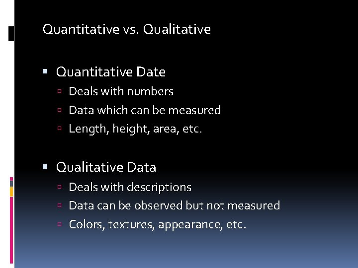 Quantitative vs. Qualitative Quantitative Date Deals with numbers Data which can be measured Length,