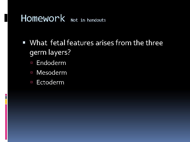 Homework Not in handouts What fetal features arises from the three germ layers? Endoderm