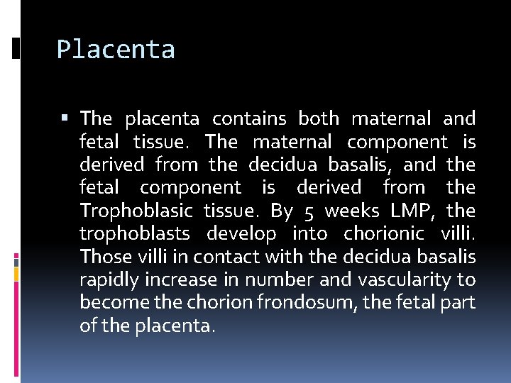 Placenta The placenta contains both maternal and fetal tissue. The maternal component is derived