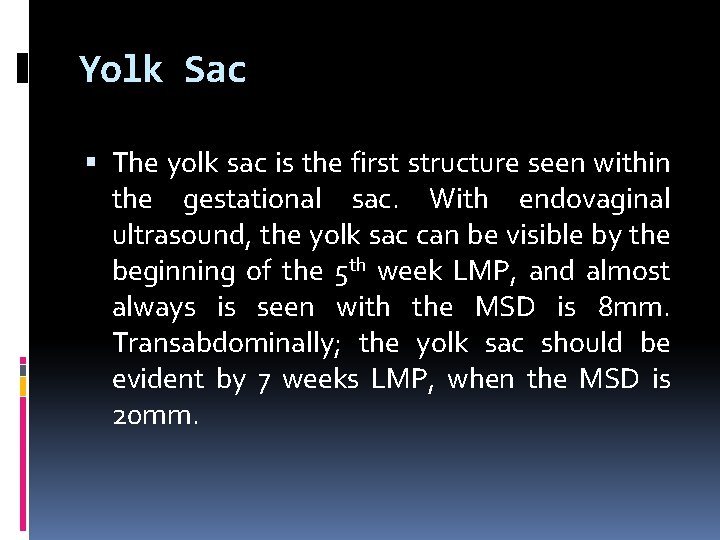 Yolk Sac The yolk sac is the first structure seen within the gestational sac.