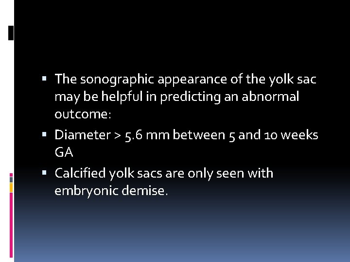  The sonographic appearance of the yolk sac may be helpful in predicting an