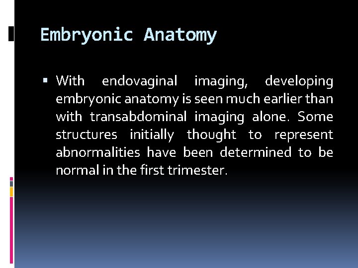 Embryonic Anatomy With endovaginal imaging, developing embryonic anatomy is seen much earlier than with