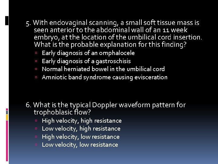 5. With endovaginal scanning, a small soft tissue mass is seen anterior to the
