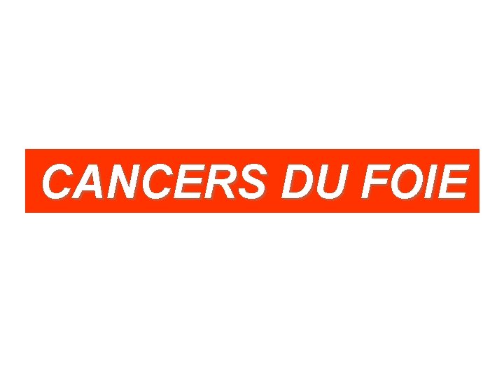 CANCERS DU FOIE 