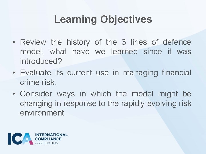 Learning Objectives • Review the history of the 3 lines of defence model; what