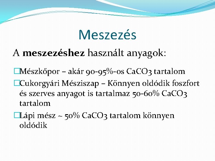 Meszezés A meszezéshez használt anyagok: �Mészkőpor – akár 90 -95%-os Ca. CO 3 tartalom