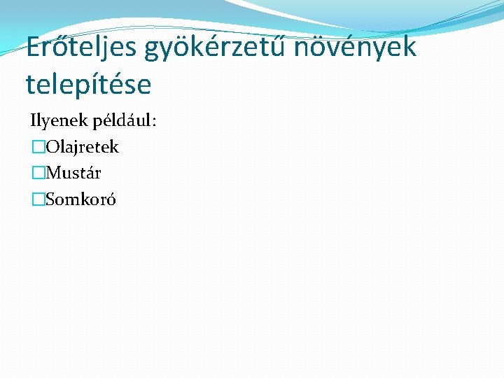 Erőteljes gyökérzetű növények telepítése Ilyenek például: �Olajretek �Mustár �Somkoró 