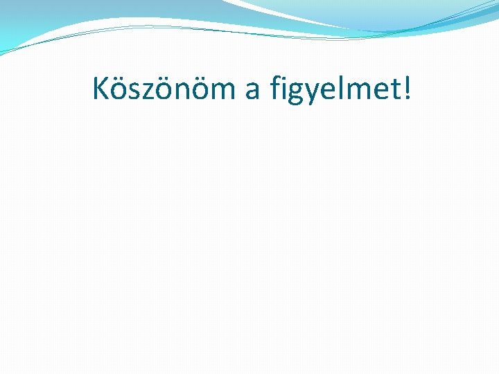 Köszönöm a figyelmet! 