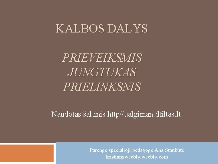 KALBOS DALYS PRIEVEIKSMIS JUNGTUKAS PRIELINKSNIS Naudotas šaltinis http//ualgiman. dtiltas. lt Parengė specialioji pedagogė Ana