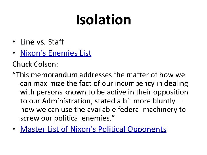 Isolation • Line vs. Staff • Nixon’s Enemies List Chuck Colson: “This memorandum addresses