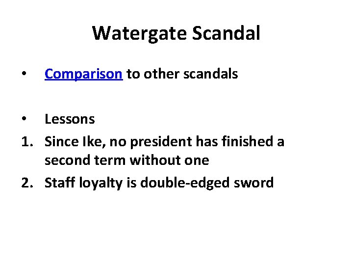 Watergate Scandal • Comparison to other scandals • Lessons 1. Since Ike, no president