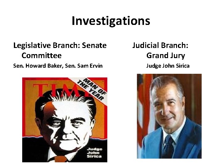 Investigations Legislative Branch: Senate Committee Sen. Howard Baker, Sen. Sam Ervin Judicial Branch: Grand