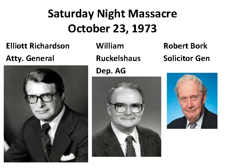 Saturday Night Massacre October 23, 1973 Elliott Richardson Atty. General William Ruckelshaus Dep. AG