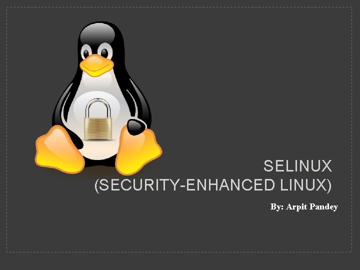 SELINUX (SECURITY-ENHANCED LINUX) By: Arpit Pandey 