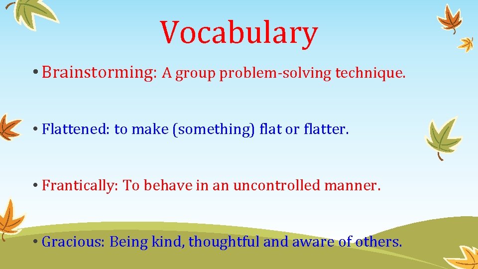 Vocabulary • Brainstorming: A group problem-solving technique. • Flattened: to make (something) flat or