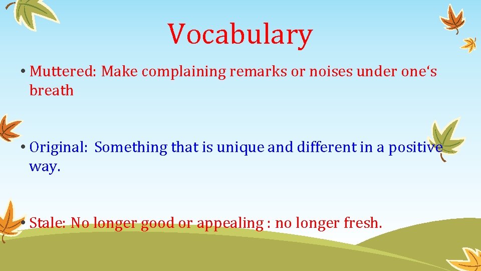 Vocabulary • Muttered: Make complaining remarks or noises under one‘s breath • Original: Something