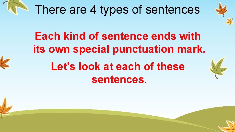 There are 4 types of sentences Each kind of sentence ends with its own