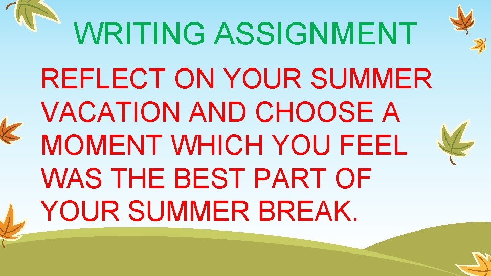 WRITING ASSIGNMENT REFLECT ON YOUR SUMMER VACATION AND CHOOSE A MOMENT WHICH YOU FEEL