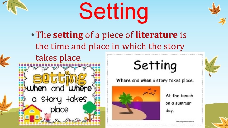 Setting • The setting of a piece of literature is the time and place