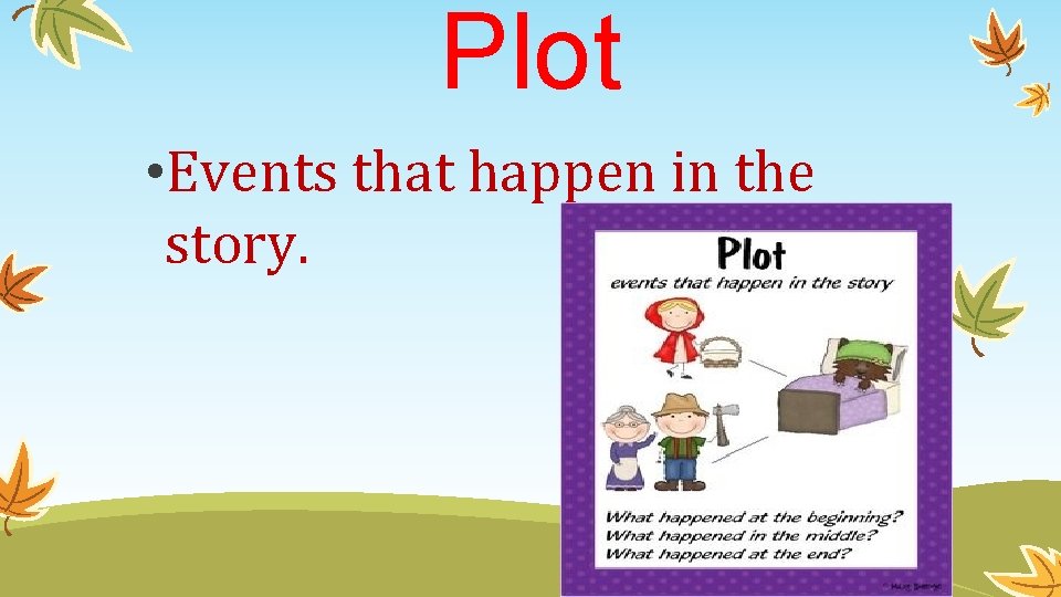 Plot • Events that happen in the story. 