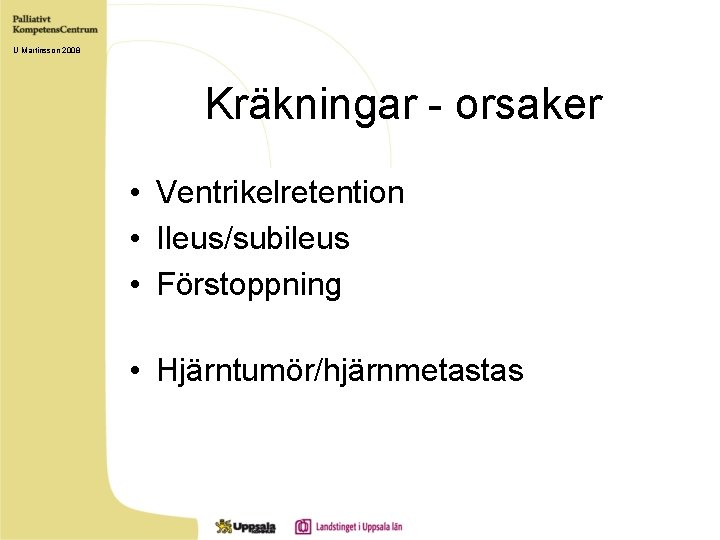 U Martinsson 2008 Kräkningar - orsaker • Ventrikelretention • Ileus/subileus • Förstoppning • Hjärntumör/hjärnmetastas
