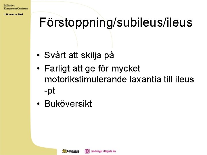 U Martinsson 2008 Förstoppning/subileus/ileus • Svårt att skilja på • Farligt att ge för