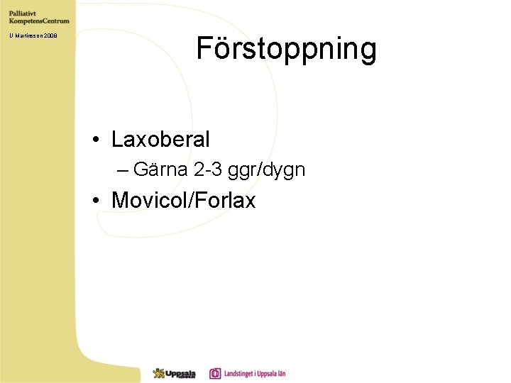 U Martinsson 2008 Förstoppning • Laxoberal – Gärna 2 -3 ggr/dygn • Movicol/Forlax 
