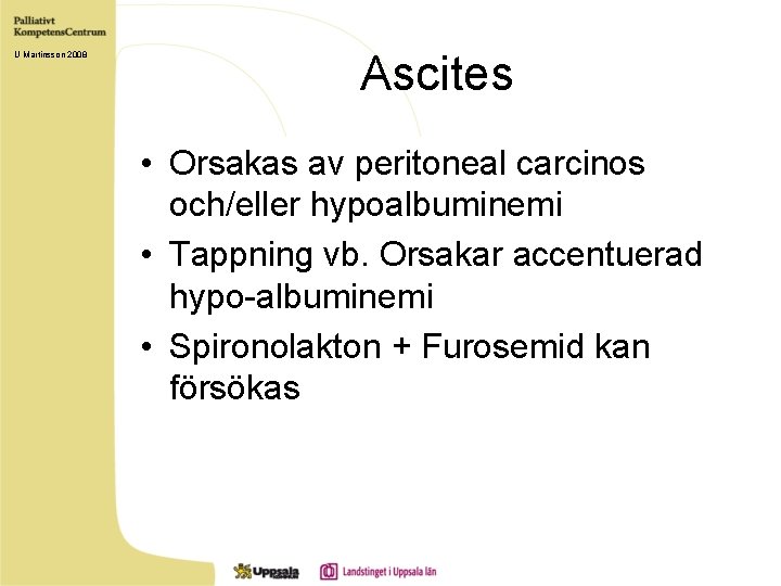 U Martinsson 2008 Ascites • Orsakas av peritoneal carcinos och/eller hypoalbuminemi • Tappning vb.
